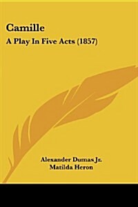 Camille: A Play in Five Acts (1857) (Paperback)