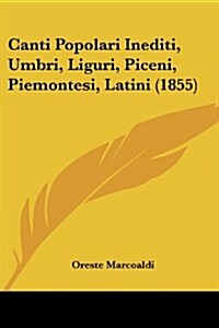Canti Popolari Inediti, Umbri, Liguri, Piceni, Piemontesi, Latini (1855) (Paperback)