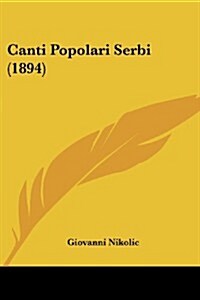 Canti Popolari Serbi (1894) (Paperback)