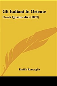 Gli Italiani in Oriente: Canti Quattordici (1857) (Paperback)