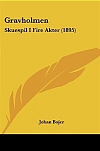 Gravholmen: Skuespil I Fire Akter (1895) (Paperback)