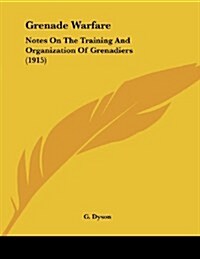 Grenade Warfare: Notes on the Training and Organization of Grenadiers (1915) (Paperback)