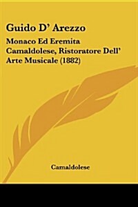 Guido D Arezzo: Monaco Ed Eremita Camaldolese, Ristoratore Dell Arte Musicale (1882) (Paperback)