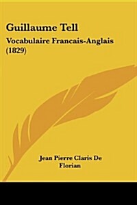 Guillaume Tell: Vocabulaire Francais-Anglais (1829) (Paperback)