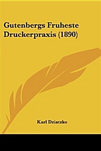 Gutenbergs Fruheste Druckerpraxis (1890) (Paperback)