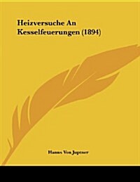 Heizversuche an Kesselfeuerungen (1894) (Paperback)