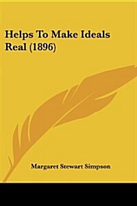 Helps to Make Ideals Real (1896) (Paperback)