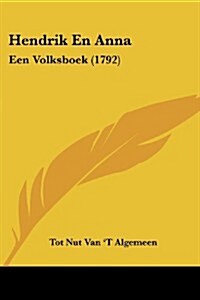 Hendrik En Anna: Een Volksboek (1792) (Paperback)