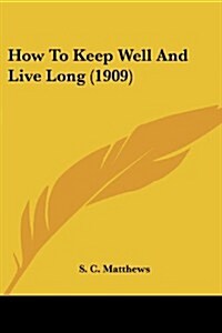 How to Keep Well and Live Long (1909) (Paperback)