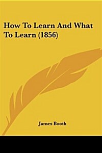 How to Learn and What to Learn (1856) (Paperback)