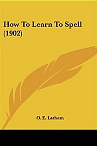 How to Learn to Spell (1902) (Paperback)