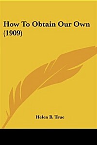 How to Obtain Our Own (1909) (Paperback)