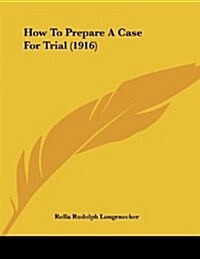 How to Prepare a Case for Trial (1916) (Paperback)