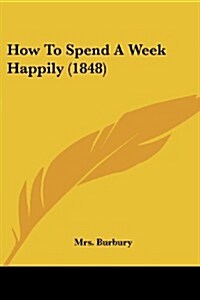 How to Spend a Week Happily (1848) (Paperback)