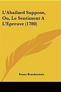 LAbailard Suppose, Ou, Le Sentiment A LEpreuve (1780) (Paperback)