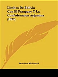 Limites de Bolivia Con El Paraguay y La Confederacion Arjentina (1872) (Paperback)