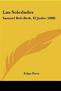 Las Soledades: Samuel Beli-Beth, El Judio (1888) (Paperback)