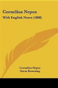 Cornelius Nepos: With English Notes (1868) (Paperback)