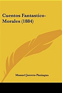 Cuentos Fantastico-Morales (1884) (Paperback)