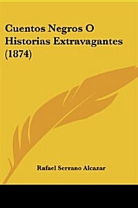 Cuentos Negros O Historias Extravagantes (1874) (Paperback)