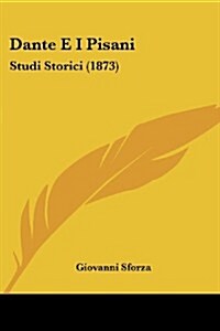 Dante E I Pisani: Studi Storici (1873) (Paperback)