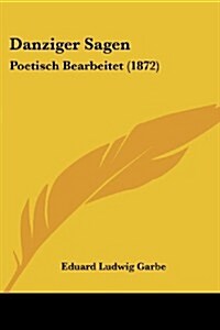 Danziger Sagen: Poetisch Bearbeitet (1872) (Paperback)