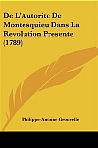 de LAutorite de Montesquieu Dans La Revolution Presente (1789) (Paperback)