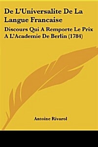 de LUniversalite de La Langue Francaise: Discours Qui a Remporte Le Prix A LAcademie de Berlin (1784) (Paperback)