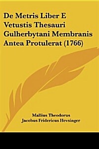 de Metris Liber E Vetustis Thesauri Gulherbytani Membranis Antea Protulerat (1766) (Paperback)