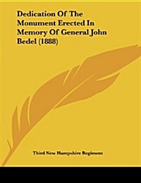 Dedication of the Monument Erected in Memory of General John Bedel (1888) (Paperback)