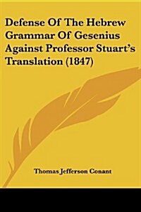 Defense of the Hebrew Grammar of Gesenius Against Professor Stuarts Translation (1847) (Paperback)