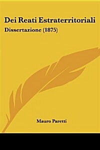 Dei Reati Estraterritoriali: Dissertazione (1875) (Paperback)