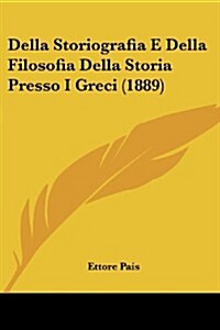 Della Storiografia E Della Filosofia Della Storia Presso I Greci (1889) (Paperback)