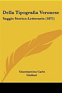 Della Tipografia Veronese: Saggio Storico-Letterario (1871) (Paperback)