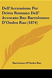 Dellaccessione Per Dritto Romano Dell Avvocato Bne Bartolomeo DOndes Rao (1874) (Paperback)
