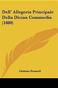 Dell Allegoria Principale Della Divina Commedia (1880) (Paperback)