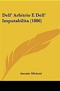 Dell Arbitrio E Dell Imputabilita (1886) (Paperback)