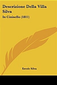 Descrizione Della Villa Silva: In Cinisello (1811) (Paperback)