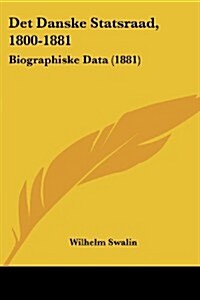 Det Danske Statsraad, 1800-1881: Biographiske Data (1881) (Paperback)