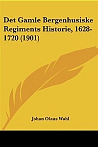 Det Gamle Bergenhusiske Regiments Historie, 1628-1720 (1901) (Paperback)
