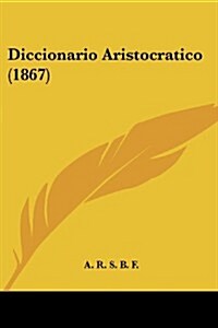 Diccionario Aristocratico (1867) (Paperback)