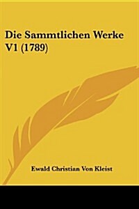 Die Sammtlichen Werke V1 (1789) (Paperback)