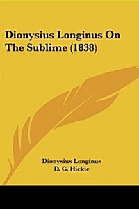 Dionysius Longinus on the Sublime (1838) (Paperback)