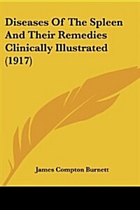 Diseases of the Spleen and Their Remedies Clinically Illustrated (1917) (Paperback)