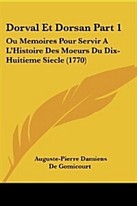 Dorval Et Dorsan Part 1: Ou Memoires Pour Servir A LHistoire Des Moeurs Du Dix-Huitieme Siecle (1770) (Paperback)