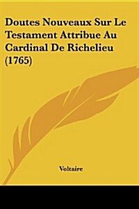 Doutes Nouveaux Sur Le Testament Attribue Au Cardinal de Richelieu (1765) (Paperback)