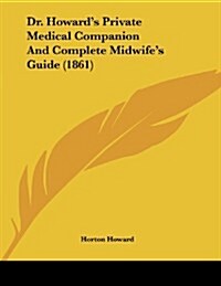 Dr. Howards Private Medical Companion and Complete Midwifes Guide (1861) (Paperback)