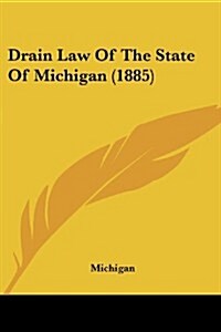 Drain Law of the State of Michigan (1885) (Paperback)