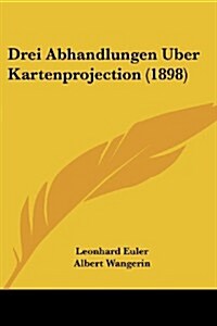 Drei Abhandlungen Uber Kartenprojection (1898) (Paperback)