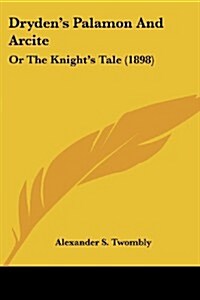 Drydens Palamon and Arcite: Or the Knights Tale (1898) (Paperback)